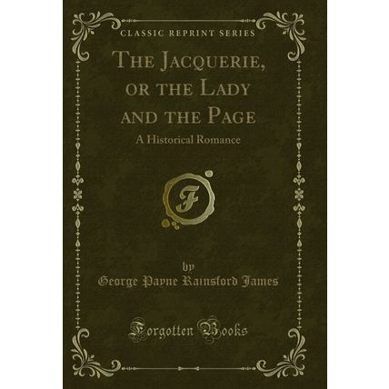 The Jacquerie, or the Lady and the Page: A Historical Romance (Classic Reprint)