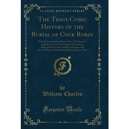 The Tragi-Comic History of the Burial of Cock Robin: With the Lementation of