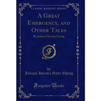 A Great Emergency, and Other Tales: By Juliana Horatia Ewing (Classic Reprint)