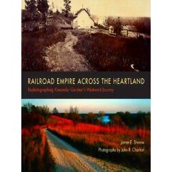 Railroad Empire Across The Heartland: Rephotographing Alexander Gardner's Westwa