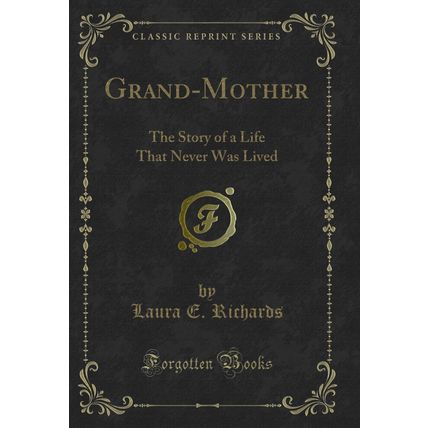 Grand-Mother: The Story of a Life That Never Was Lived (Classic Reprint)