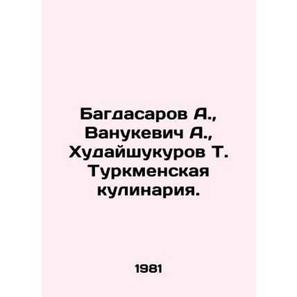 Baghdasarov A., Vanukevich A., Khudaishukurov T. Turkmen cuisine. In Russian