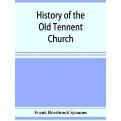 History Of The Old Tennent Church, Containing