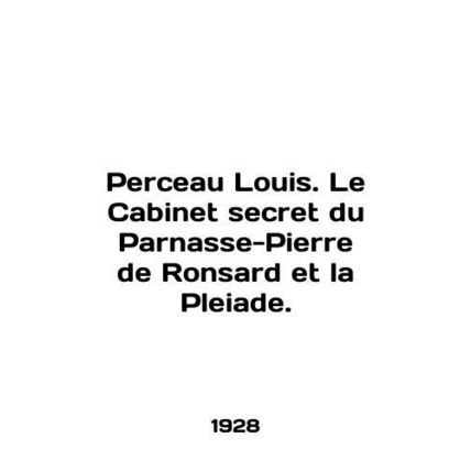 Perceau Louis. Le Cabinet secret du Parnasse-Pierre de Ronsard et la Pleiade. I