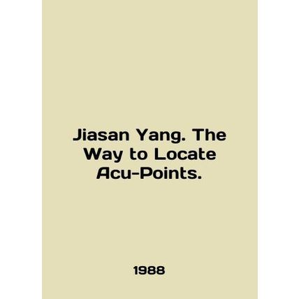 Jiasan Yang. The Way to Locate Acu-Points. In English /Jiasan Yang. The Way to