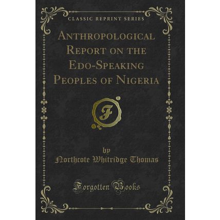Anthropological Report on the Edo-Speaking Peoples of Nigeria (Classic Reprint)