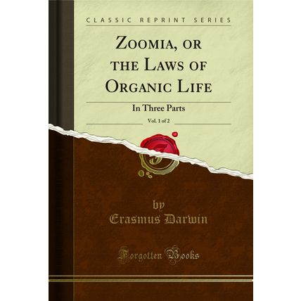 Zoomia, or the Laws of Organic Life, Vol. 1 of 2: In Three Parts