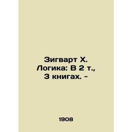 Ziegwart H. Logic: In 2 Vol., 3 Books. - In Russian /Zigvart Kh. Logika: V 2 t