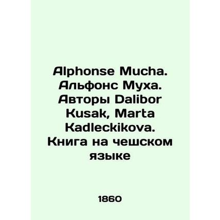 Alphonse Mucha. Alphonse Mucha. Written by Dalibor Kusak, Marta Kadleckikova. B