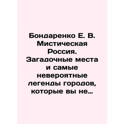 Bondarenko E. V. Mystic Russia. Mystery places and the most incredible legends
