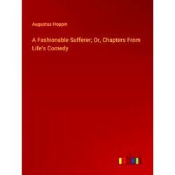 A Fashionable Sufferer;Or, Chapters From Life's Comedy