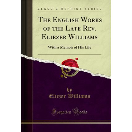 The English Works of the Late Rev. Eliezer Williams: With a Memoir of His Life