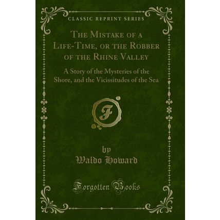 The Mistake of a Life-Time, or the Robber of the Rhine Valley (Classic Reprint)