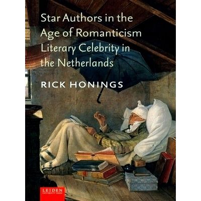 Star Authors in the Age of Romanticism - Literary Celebrity in the Netherlands b