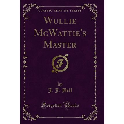Wullie McWattie's Master (Classic Reprint)