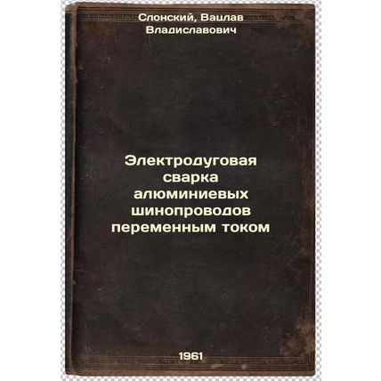 Elektrodugovaya svarka alyuminievykh shinoprovodov peremennym tokom. In Russi...