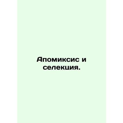 Apomaxis and Selection. In Russian /Apomiksis i selektsiya.
