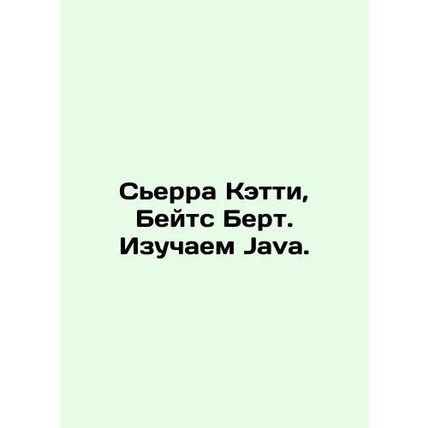 Sierra Cathy, Bates Bert. Learning Java. In Russian /Serra Ketti, Beyts Bert. I