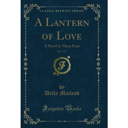A Lantern of Love, Vol. 1 of 3: A Novel in Three Parts (Classic Reprint)