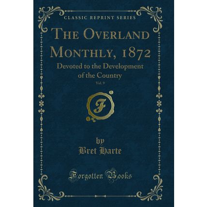 The Overland Monthly, 1872, Vol. 9: Devoted to the Development of the Country