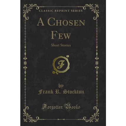 A Chosen Few: Short Stories (Classic Reprint)