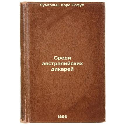 Sredi avstraliyskikh dikarey. In Russian /Among Australia's Savages