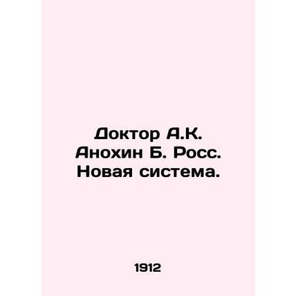 Dr. A.K. Anokhin B. Ross. The New System. In Russian /Doktor A.K. Anokhin B. Ro