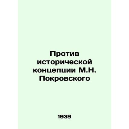 Against the Historical Concept of M.N. Pokrovsky In Russian /Protiv istorichesk