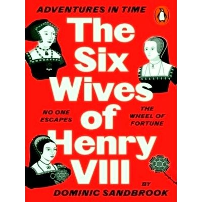 Adventures in Time: The Six Wives of Henry Viii by Dominic Sandbrook