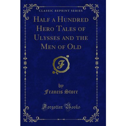 Half a Hundred Hero Tales of Ulysses and the Men of Old (Classic Reprint)