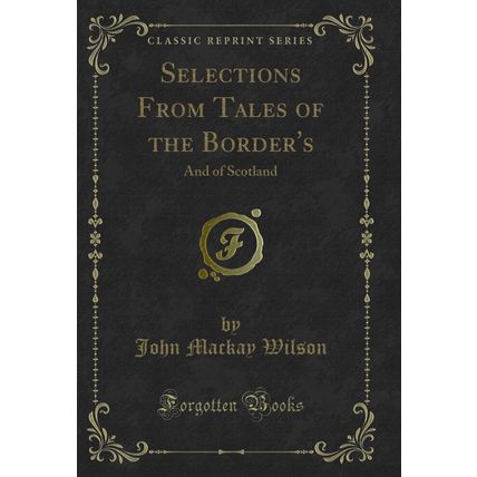 Selections From Tales of the Border's: And of Scotland (Classic Reprint)