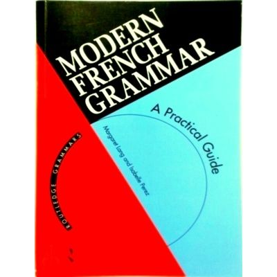 Modern French Grammar - A Practical Guide by Margaret Lang; Isabelle Perez
