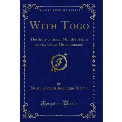 With Togo: The Story of Seven Month's Active Service Under His Command