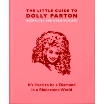 The Little Guide to Dolly Parton - It's Hard to be a Diamond in a Rhinestone Wor
