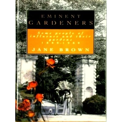Eminent Gardens - Some People of Influence and Their Gardens 1880-1980 by Jane B
