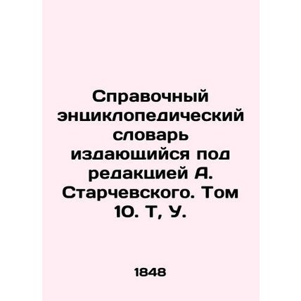 Reference Encyclopedic Dictionary, edited by A. Starchevsky. Volume 10. T, U./S