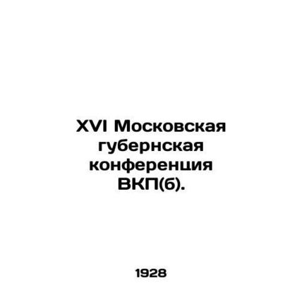 Sixteenth Moscow Governorate Conference of the Communist Party (b). In Russian (