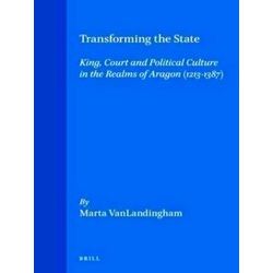Transforming the State: King, Court and Political Culture in the Realms of Arago