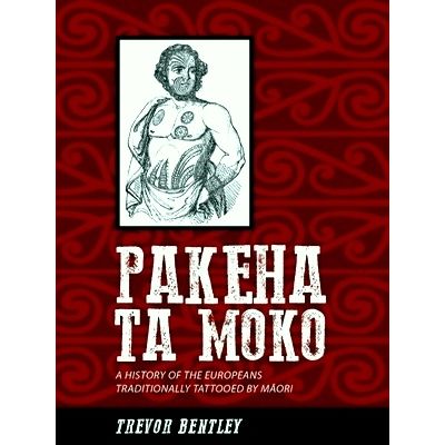 Pakeha Ta Moko - A History of the Europeans Traditionally Tattooed by Maori by T