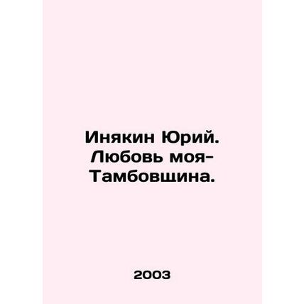 Yuri Inyakin. My Love, Tambov Region. In Russian /Inyakin Yuriy. Lyubov moya-Ta