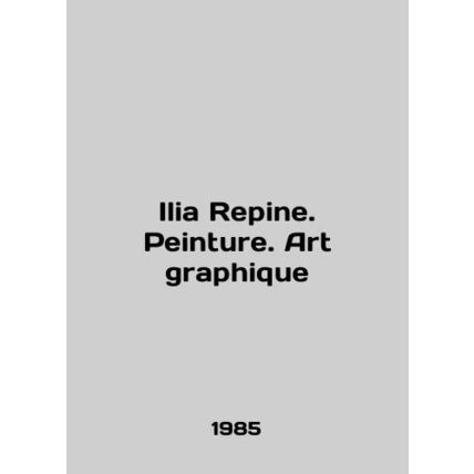 Ilia Repine. Peinture. Art graphique In French /Ilia Repine. Peinture. Art gra