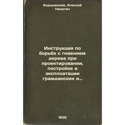 Instruktsiya po bor'be s gnieniem dereva pri proektirovanii, postroyke i eksp...