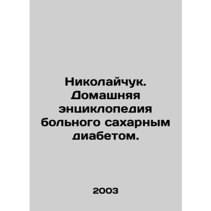 Nikolaichuk. A home encyclopedia of a diabetic. In Russian /Nikolaychuk. Domash