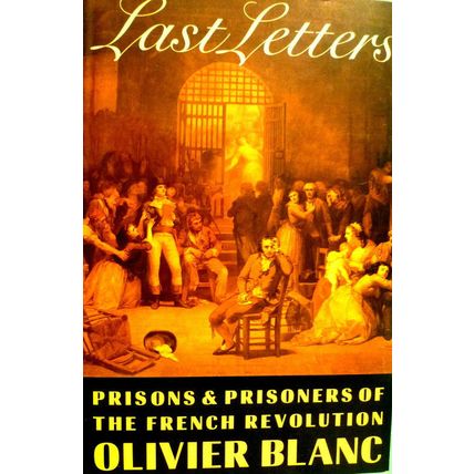 LAST LETTERS PRISONS & PRISONERS OF THE FRENCH REVOLUTION OLIVIER BLANC 1793-94