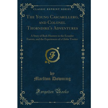 The Young Cascarillero, and Colonel Thorndike's Adventures (Classic Reprint)