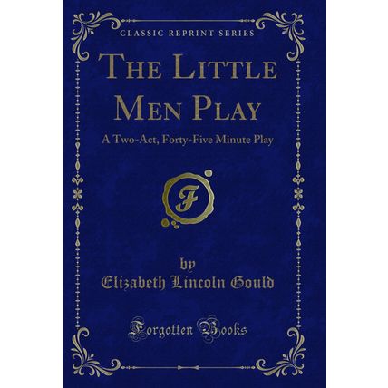 The Little Men Play: A Two-Act, Forty-Five Minute Play (Classic Reprint)