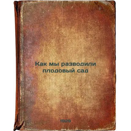 Kak my razvodili plodovyy sad. In Russian /How we grew a fruit garden
