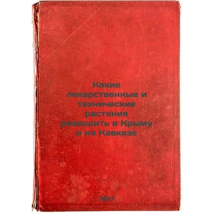 Kakie lekarstvennye i tekhnicheskie rasteniya razvodit' v Krymu i na Kavkaze....