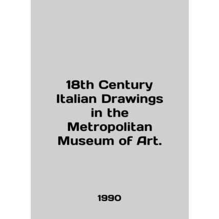 18th Century Italian Drawings in the Metropolitan Museum of Art. In English /18