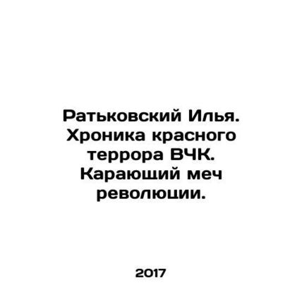 Ilya Ratkovsky. Chronicle of the Red Terror of the VChK. The Punishing Sword of